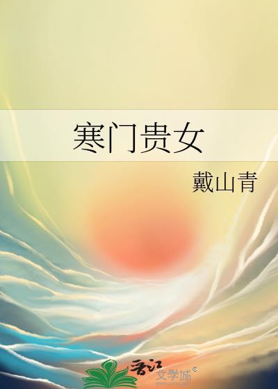 寒门贵女by戴山青百度