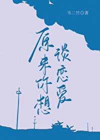 原来你想谈恋爱韦二竹免费阅读