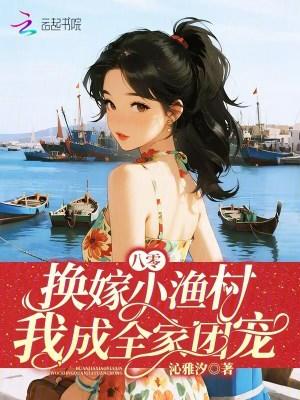 八零换嫁小渔村我成全家团宠短剧全集