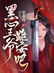 黑心王爷跪安吧男主洁吗